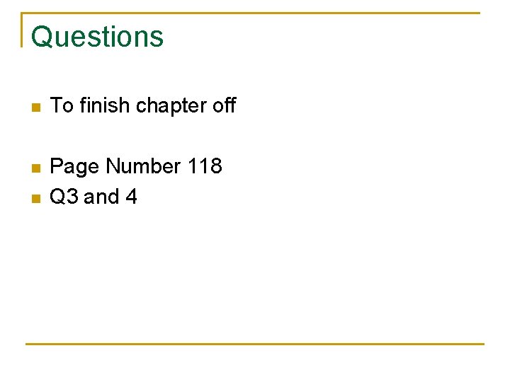 Questions n To finish chapter off n Page Number 118 Q 3 and 4