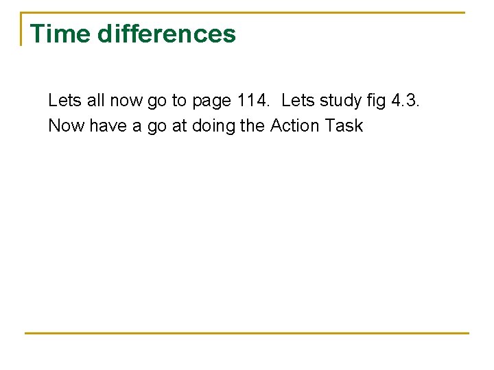 Time differences Lets all now go to page 114. Lets study fig 4. 3.