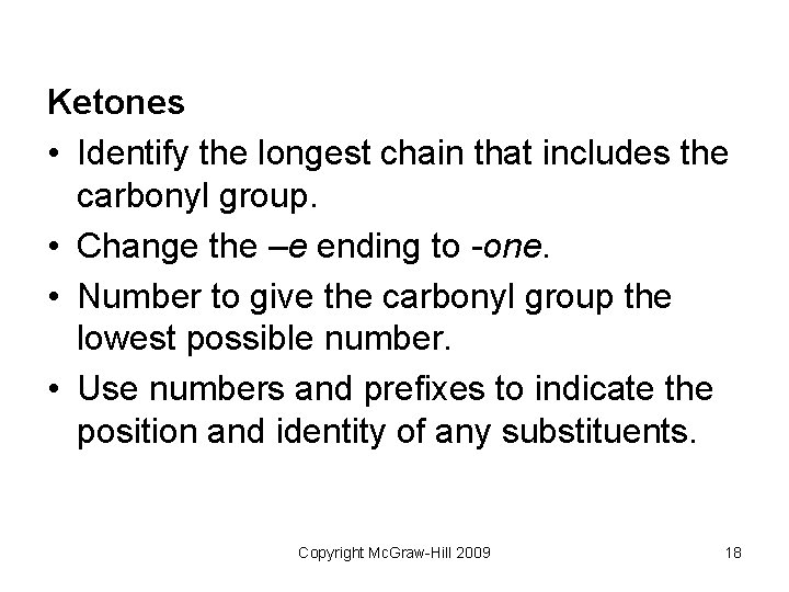 Ketones • Identify the longest chain that includes the carbonyl group. • Change the