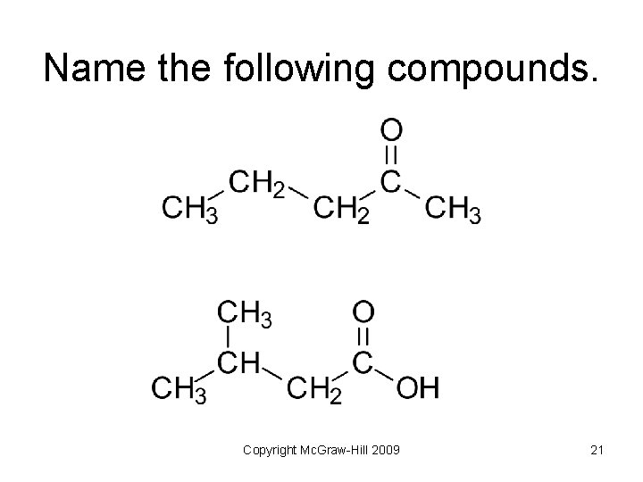 Name the following compounds. Copyright Mc. Graw-Hill 2009 21 