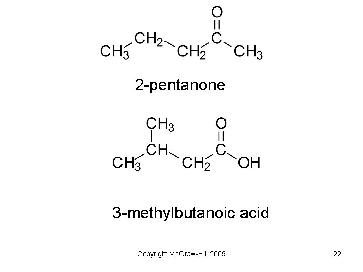 2 -pentanone 3 -methylbutanoic acid Copyright Mc. Graw-Hill 2009 22 