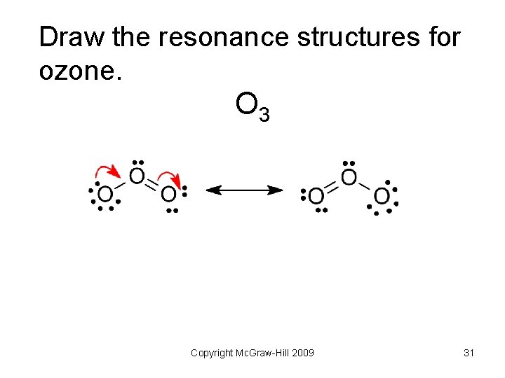 Draw the resonance structures for ozone. O 3 Copyright Mc. Graw-Hill 2009 31 