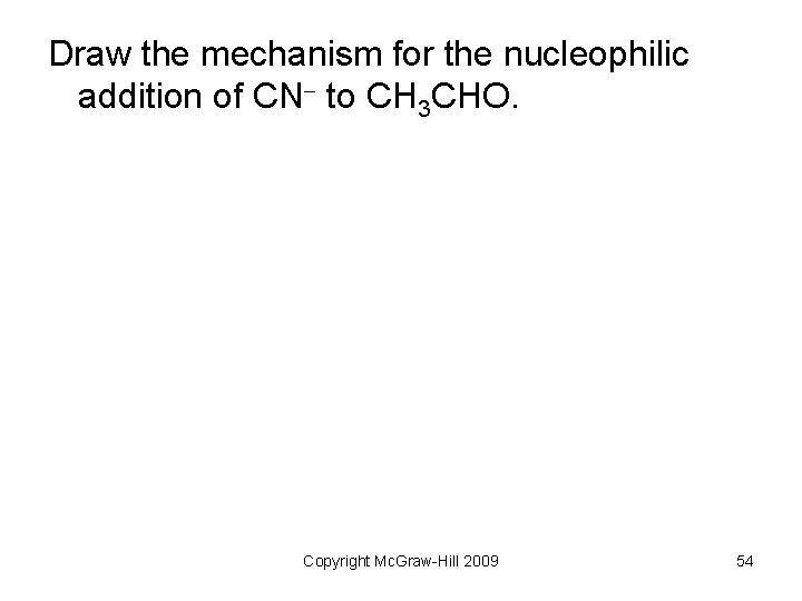 Draw the mechanism for the nucleophilic addition of CN to CH 3 CHO. Copyright
