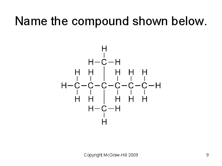 Name the compound shown below. Copyright Mc. Graw-Hill 2009 9 