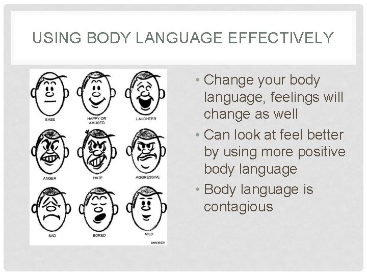 USING BODY LANGUAGE EFFECTIVELY • Change your body language, feelings will change as well