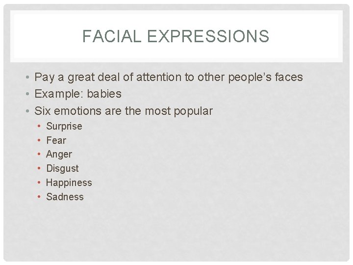 FACIAL EXPRESSIONS • Pay a great deal of attention to other people’s faces •