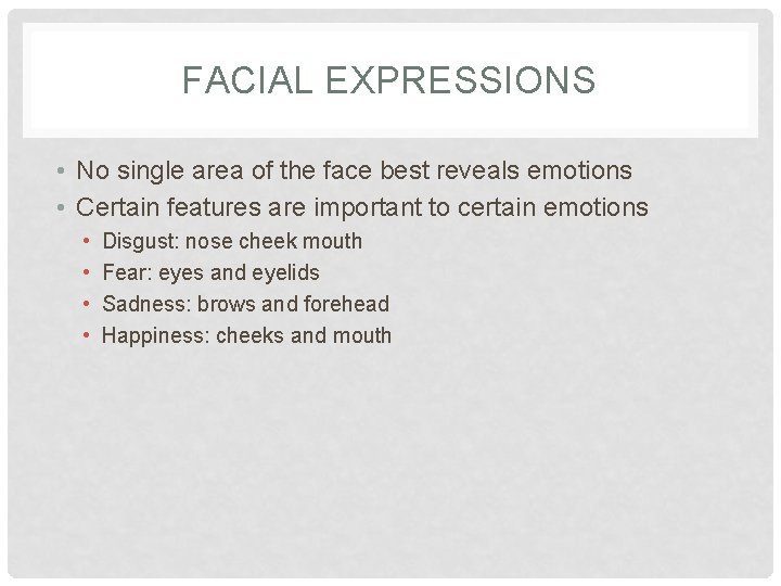 FACIAL EXPRESSIONS • No single area of the face best reveals emotions • Certain