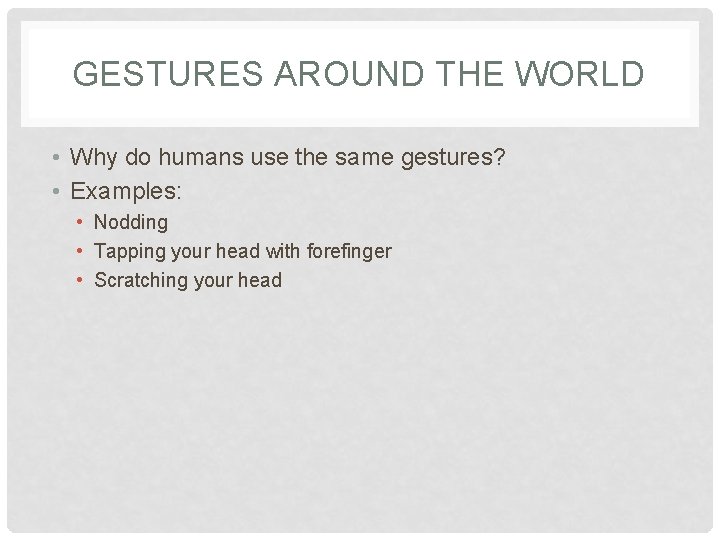 GESTURES AROUND THE WORLD • Why do humans use the same gestures? • Examples:
