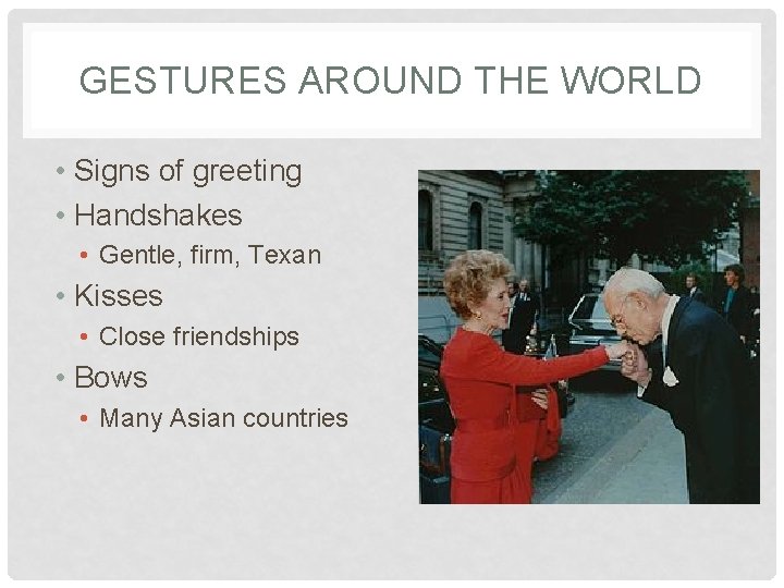 GESTURES AROUND THE WORLD • Signs of greeting • Handshakes • Gentle, firm, Texan