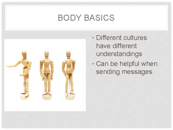 BODY BASICS • Different cultures have different understandings • Can be helpful when sending