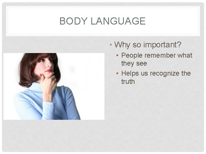 BODY LANGUAGE • Why so important? • People remember what they see • Helps