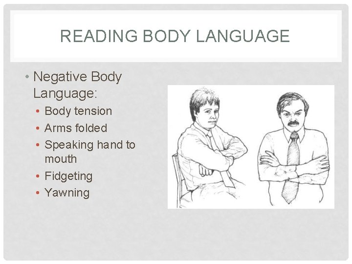 READING BODY LANGUAGE • Negative Body Language: • Body tension • Arms folded •
