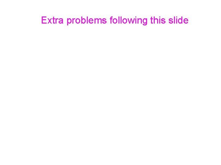 Extra problems following this slide 