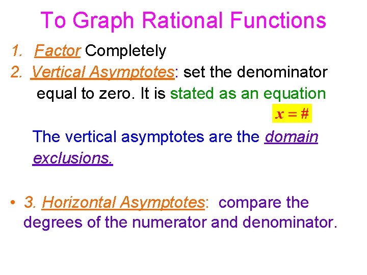 To Graph Rational Functions 1. Factor Completely 2. Vertical Asymptotes: set the denominator equal