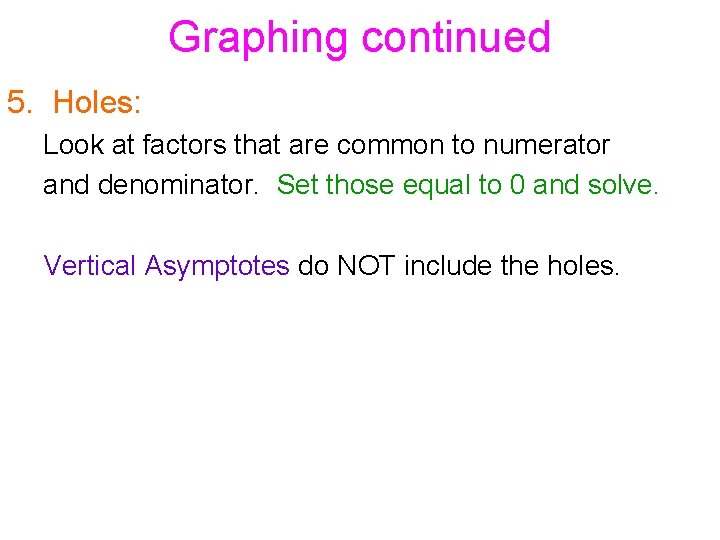 Graphing continued 5. Holes: Look at factors that are common to numerator and denominator.