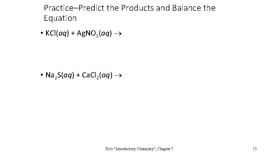 Practice–Predict the Products and Balance the Equation • KCl(aq) + Ag. NO 3(aq) •