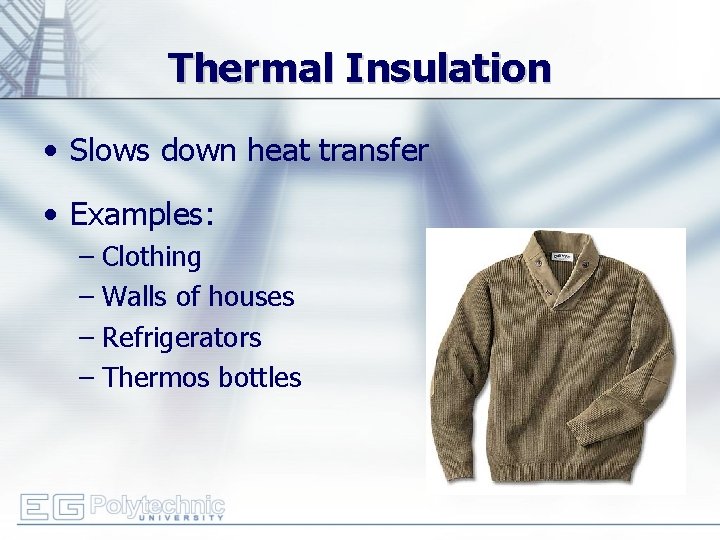 Thermal Insulation • Slows down heat transfer • Examples: – Clothing – Walls of
