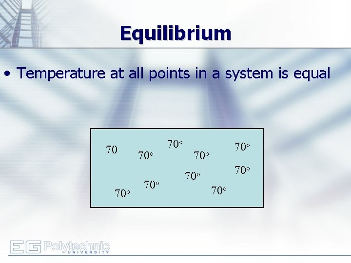Equilibrium • Temperature at all points in a system is equal 65 70 o