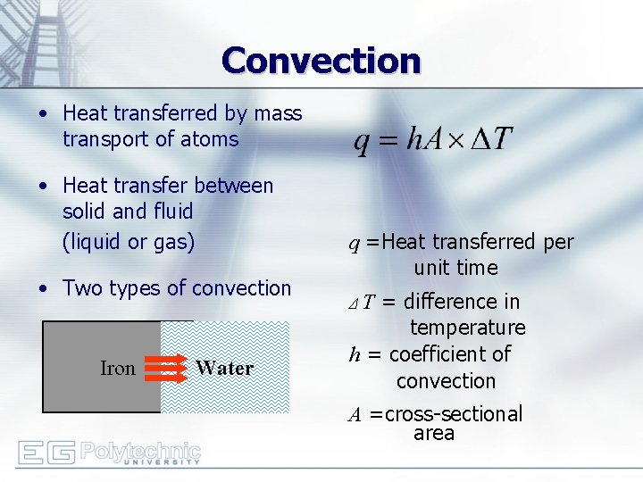 Convection • Heat transferred by mass transport of atoms • Heat transfer between solid