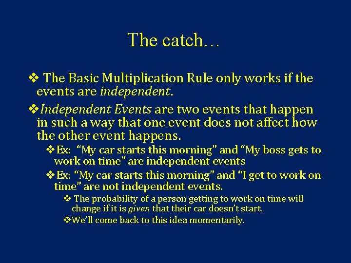 The catch… v The Basic Multiplication Rule only works if the events are independent.