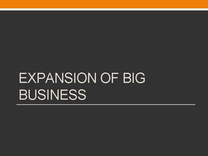 EXPANSION OF BIG BUSINESS 