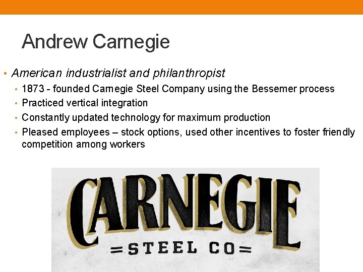 Andrew Carnegie • American industrialist and philanthropist • 1873 - founded Carnegie Steel Company