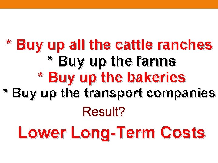 * Buy up all the cattle ranches * Buy up the farms * Buy