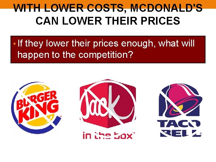 WITH LOWER COSTS, MCDONALD'S CAN LOWER THEIR PRICES • If they lower their prices