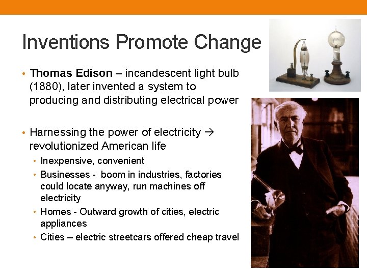 Inventions Promote Change • Thomas Edison – incandescent light bulb (1880), later invented a