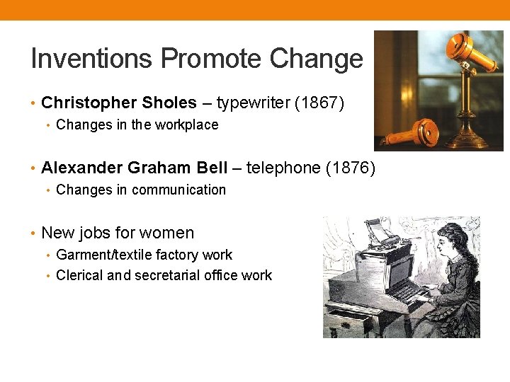 Inventions Promote Change • Christopher Sholes – typewriter (1867) • Changes in the workplace
