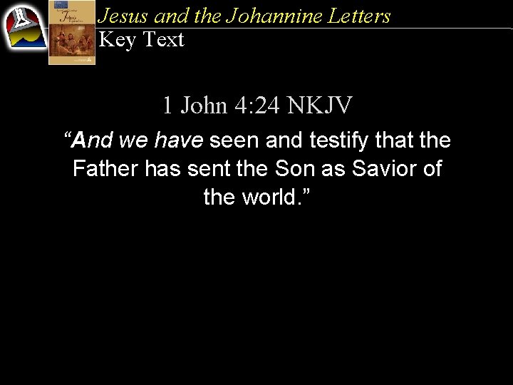 Jesus and the Johannine Letters Key Text 1 John 4: 24 NKJV “And we