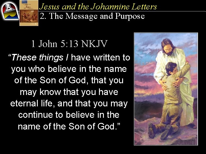 Jesus and the Johannine Letters 2. The Message and Purpose 1 John 5: 13