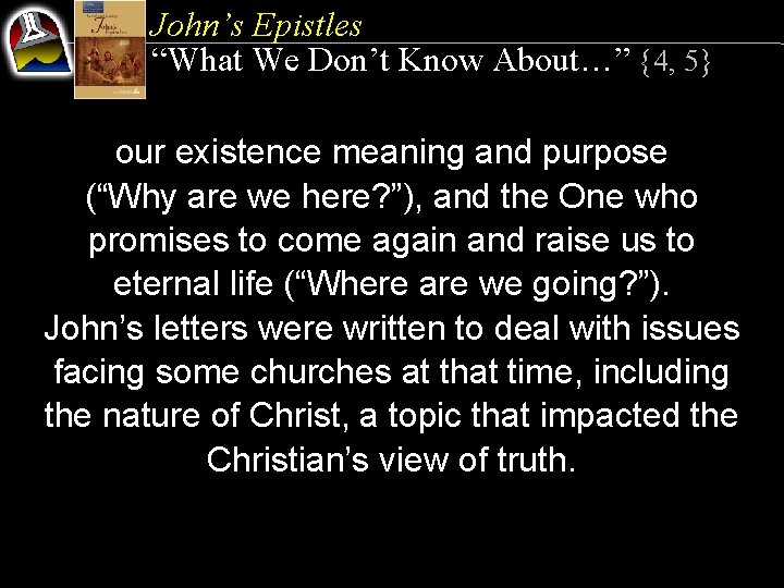 John’s Epistles “What We Don’t Know About…” {4, 5} our existence meaning and purpose