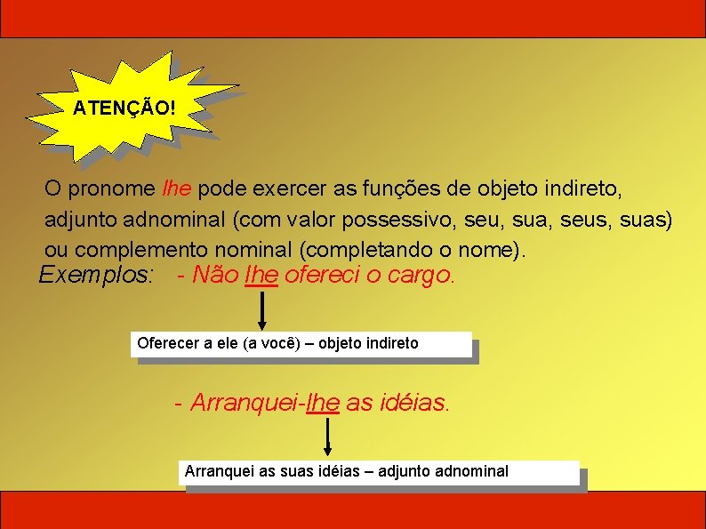 ATENÇÃO! O pronome lhe pode exercer as funções de objeto indireto, adjunto adnominal (com