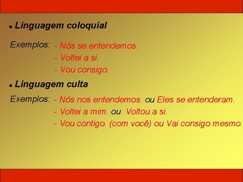  Linguagem coloquial Exemplos: - Nós se entendemos. - Voltei a si. - Vou