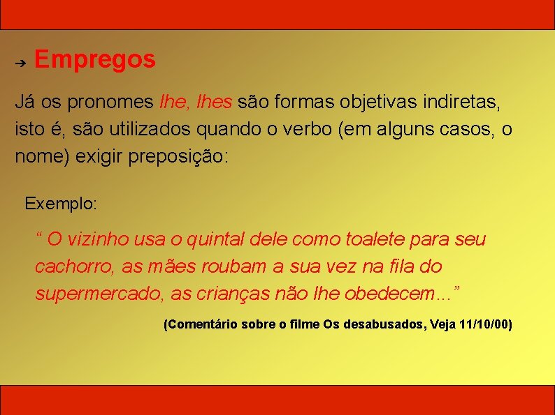 ➔ Empregos Já os pronomes lhe, lhes são formas objetivas indiretas, isto é, são