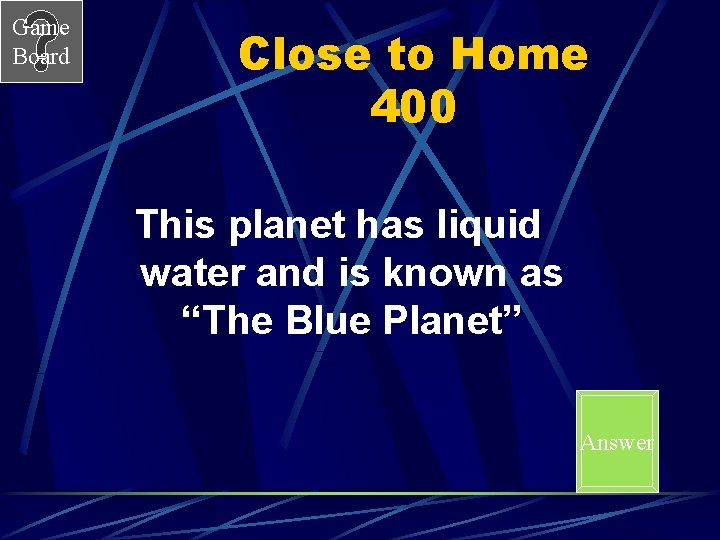 Game Board Close to Home 400 This planet has liquid water and is known