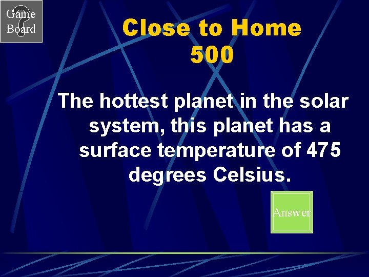 Game Board Close to Home 500 The hottest planet in the solar system, this