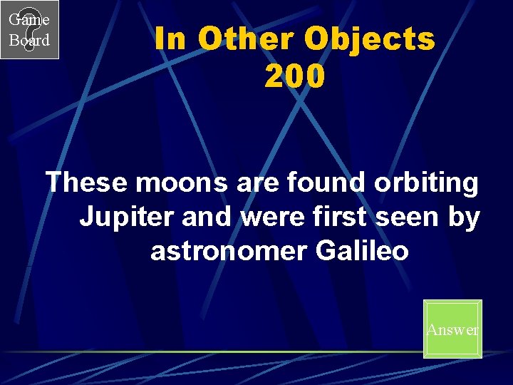 Game Board In Other Objects 200 These moons are found orbiting Jupiter and were