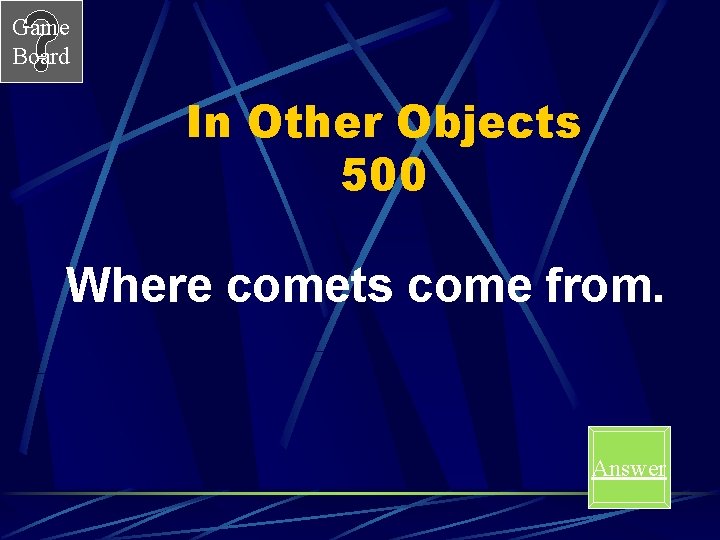Game Board In Other Objects 500 Where comets come from. Answer 
