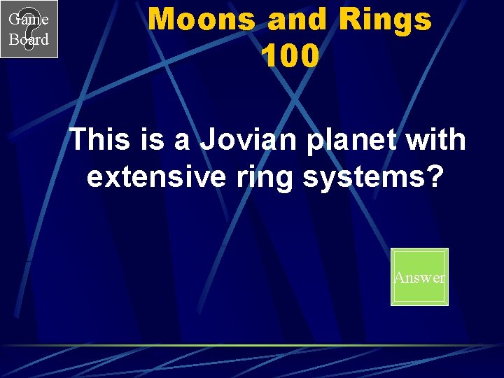 Game Board Moons and Rings 100 This is a Jovian planet with extensive ring