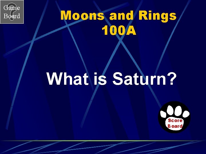 Game Board Moons and Rings 100 A What is Saturn? Score Board 