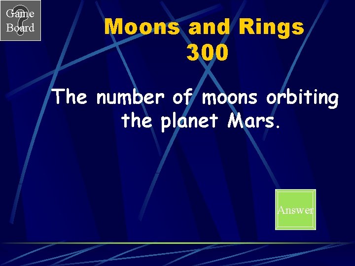 Game Board Moons and Rings 300 The number of moons orbiting the planet Mars.