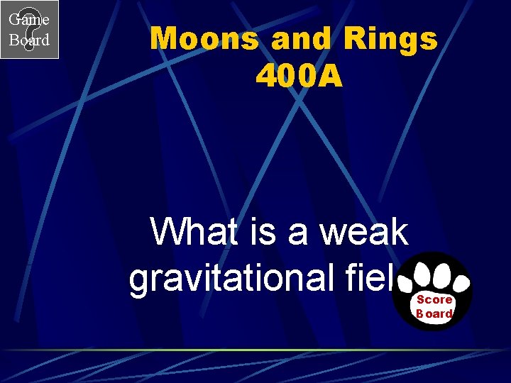 Game Board Moons and Rings 400 A What is a weak gravitational field ?