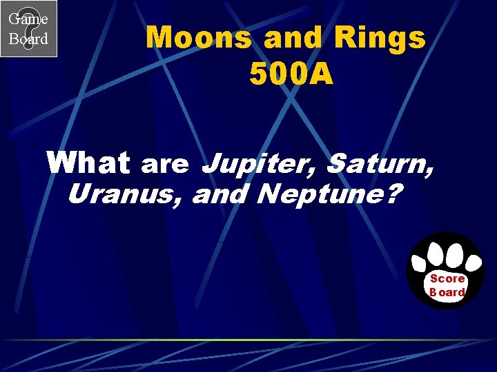 Game Board Moons and Rings 500 A What are Jupiter, Saturn, Uranus, and Neptune?