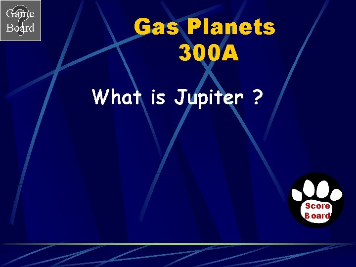 Game Board Gas Planets 300 A What is Jupiter ? Score Board 