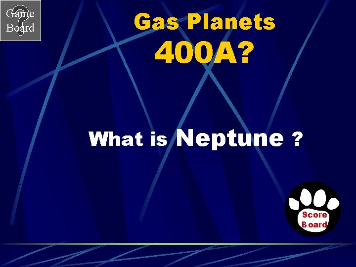 Game Board Gas Planets 400 A? What is Neptune ? Score Board 