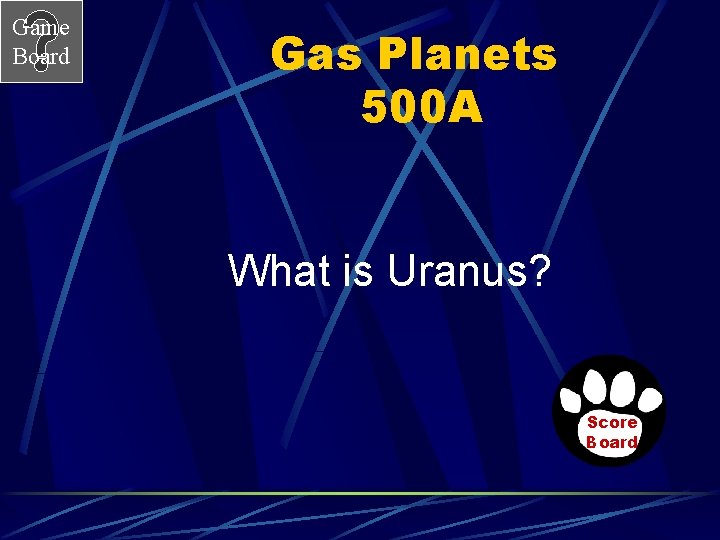 Game Board Gas Planets 500 A What is Uranus? Score Board 