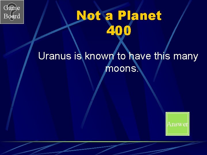 Game Board Not a Planet 400 Uranus is known to have this many moons.