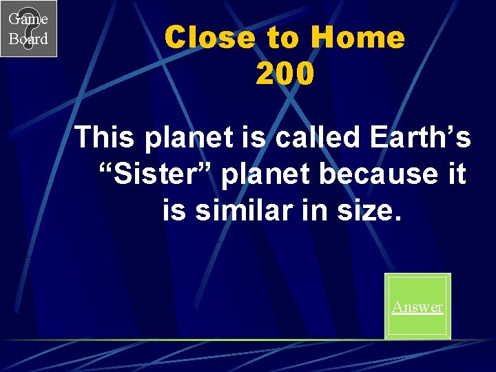 Game Board Close to Home 200 This planet is called Earth’s “Sister” planet because